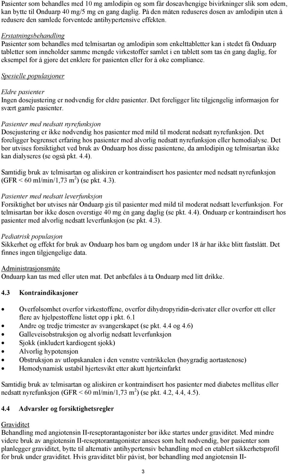 Erstatningsbehandling Pasienter som behandles med telmisartan og amlodipin som enkelttabletter kan i stedet få Onduarp tabletter som inneholder samme mengde virkestoffer samlet i en tablett som tas