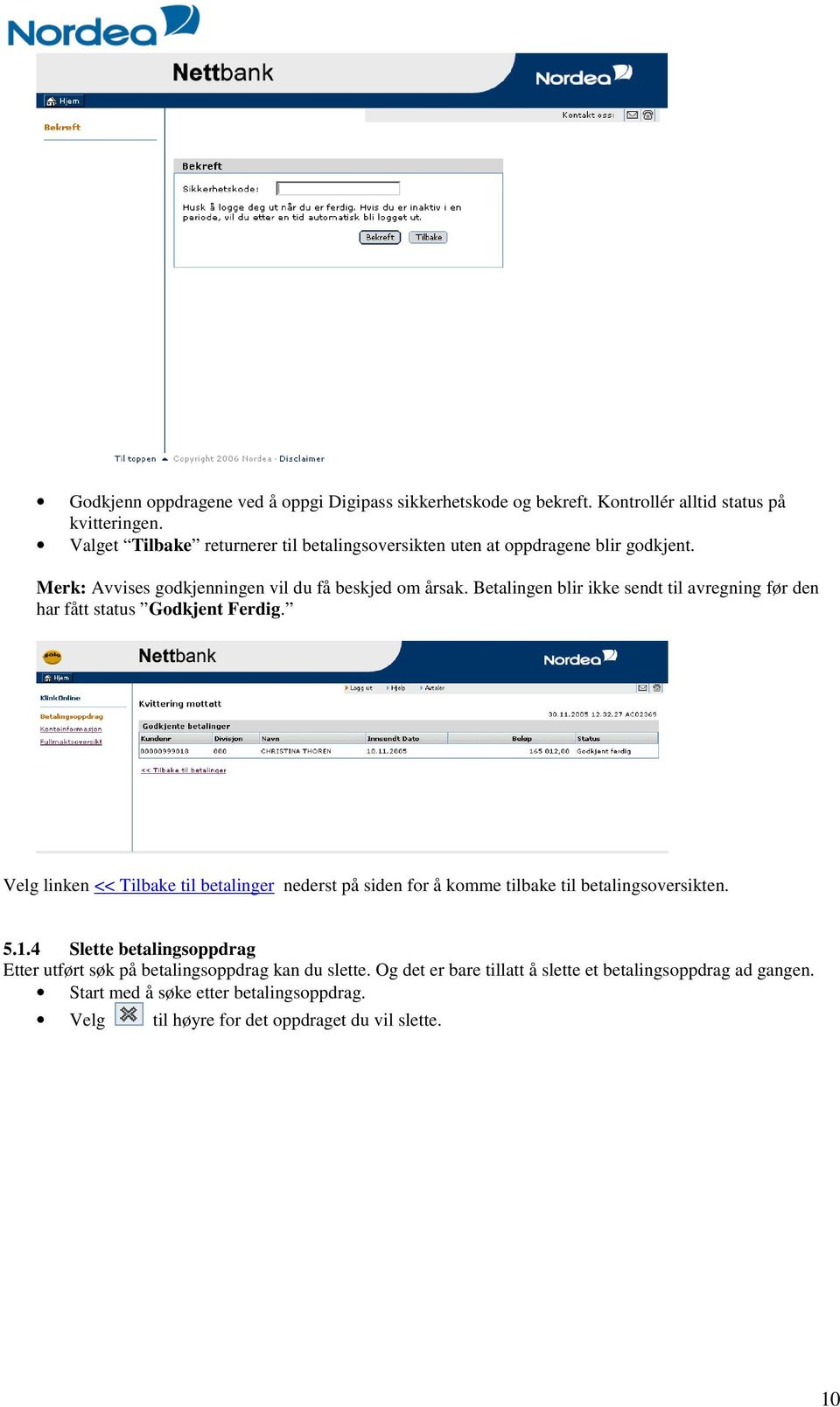 Betalingen blir ikke sendt til avregning før den har fått status Godkjent Ferdig.