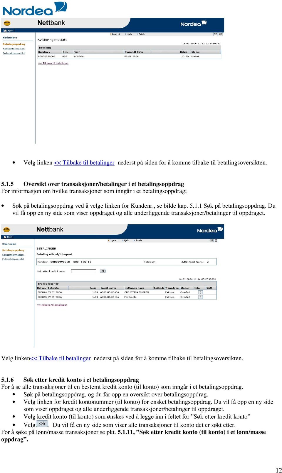 , se bilde kap. 5.1.1 Søk på betalingsoppdrag. Du vil få opp en ny side som viser oppdraget og alle underliggende transaksjoner/betalinger til oppdraget.