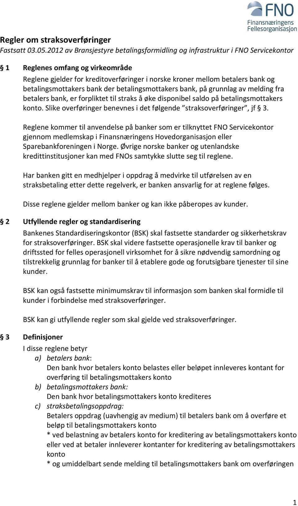 betalingsmottakers bank der betalingsmottakers bank, på grunnlag av melding fra betalers bank, er forpliktet til straks å øke disponibel saldo på betalingsmottakers konto.