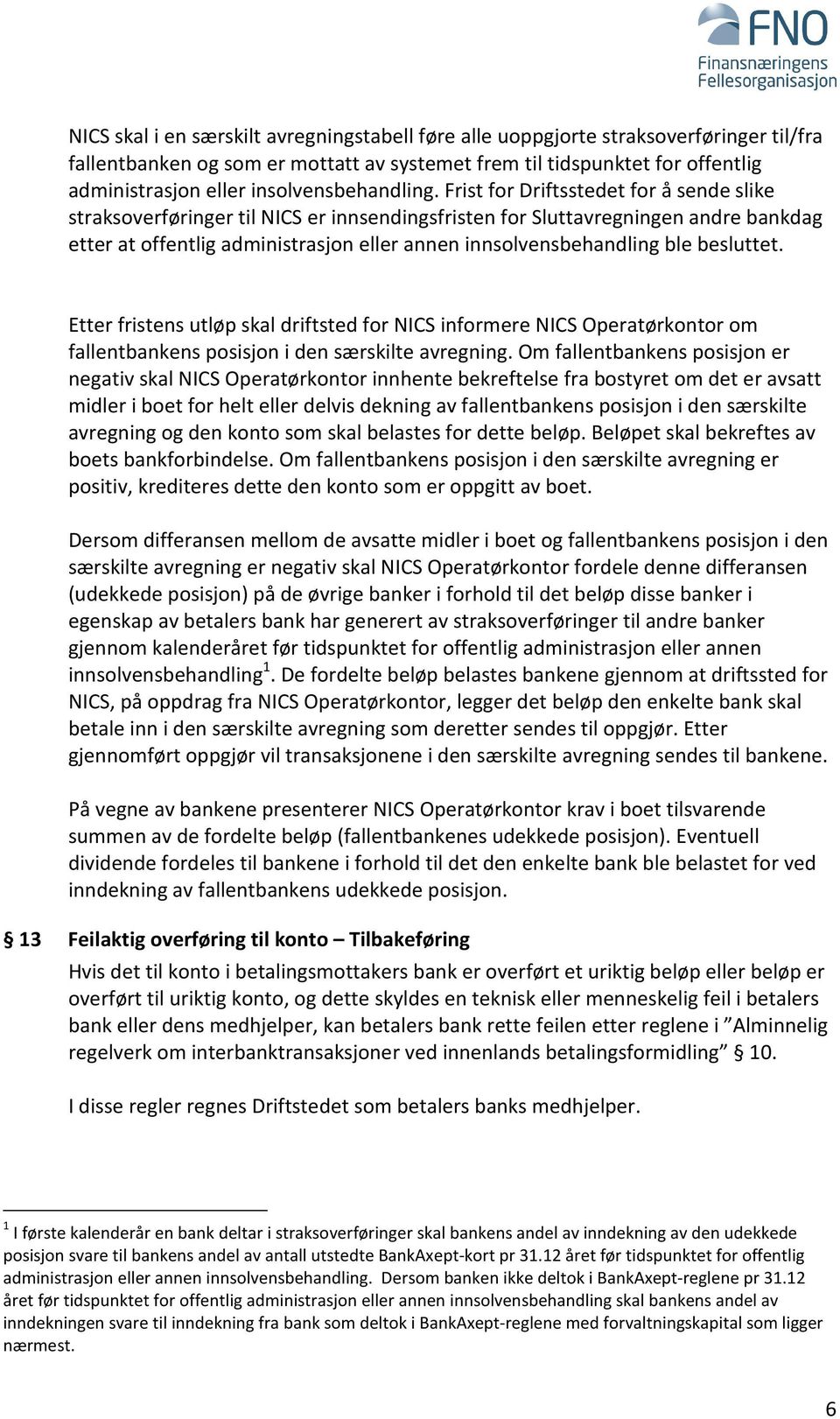 Frist for Driftsstedet for å sende slike straksoverføringer til NICS er innsendingsfristen for Sluttavregningen andre bankdag etter at offentlig administrasjon eller annen innsolvensbehandling ble