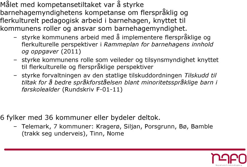 styrke kommunens arbeid med å implementere flerspråklige og flerkulturelle perspektiver i Rammeplan for barnehagens innhold og oppgaver (2011) styrke kommunens rolle som veileder og