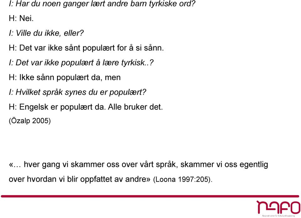 .? H: Ikke sånn populært da, men I: Hvilket språk synes du er populært? H: Engelsk er populært da.