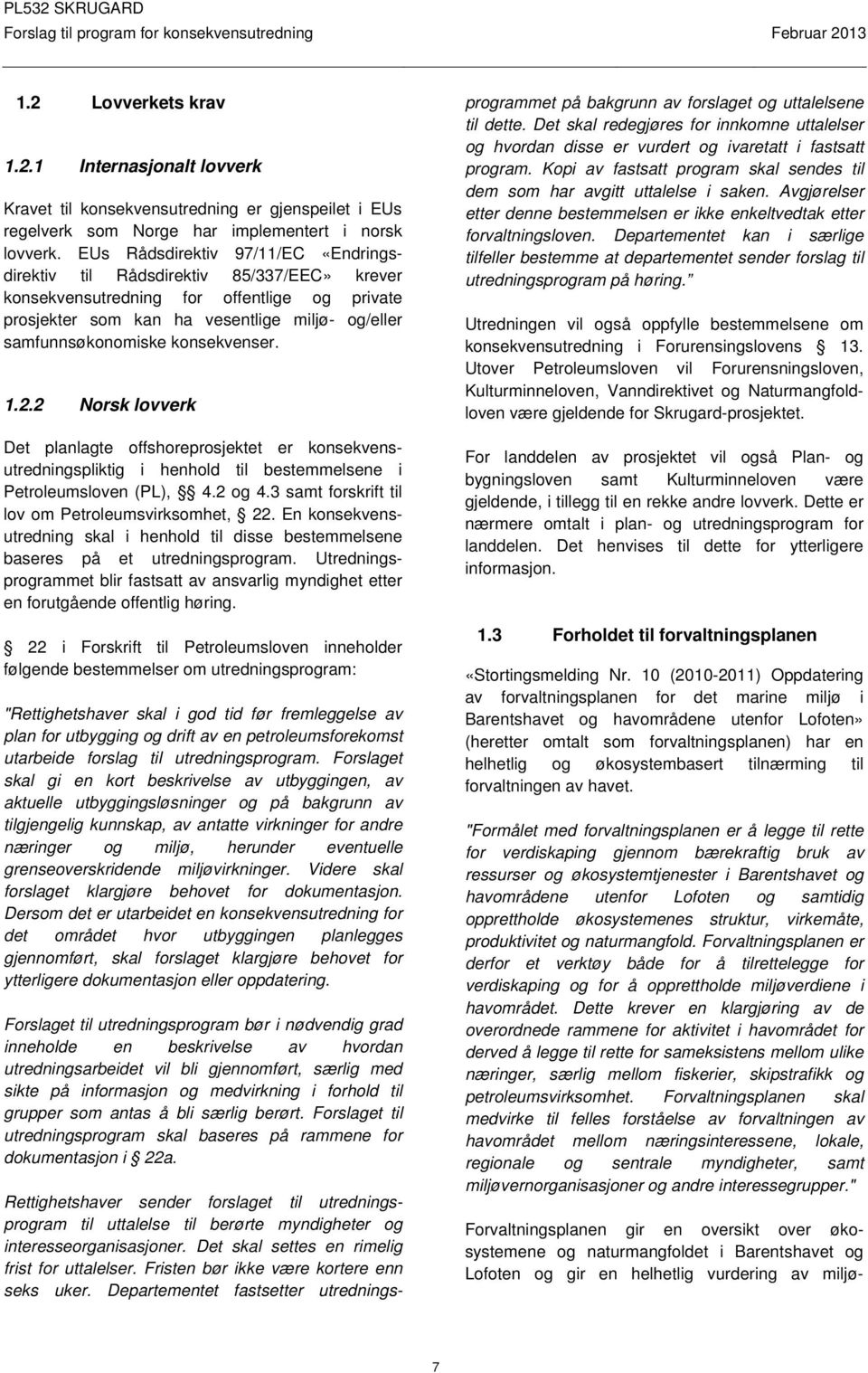 konsekvenser. 1.2.2 Norsk lovverk Det planlagte offshoreprosjektet er konsekvensutredningspliktig i henhold til bestemmelsene i Petroleumsloven (PL), 4.2 og 4.