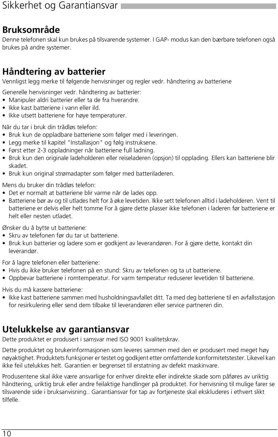 håndtering av batterier: Manipuler aldri batterier eller ta de fra hverandre. Ikke kast batteriene i vann eller ild. Ikke utsett batteriene for høye temperaturer.