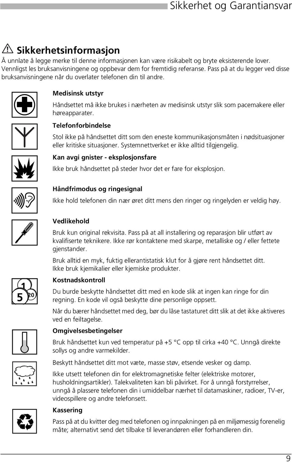 Medisinsk utstyr Håndsettet må ikke brukes i nærheten av medisinsk utstyr slik som pacemakere eller høreapparater.