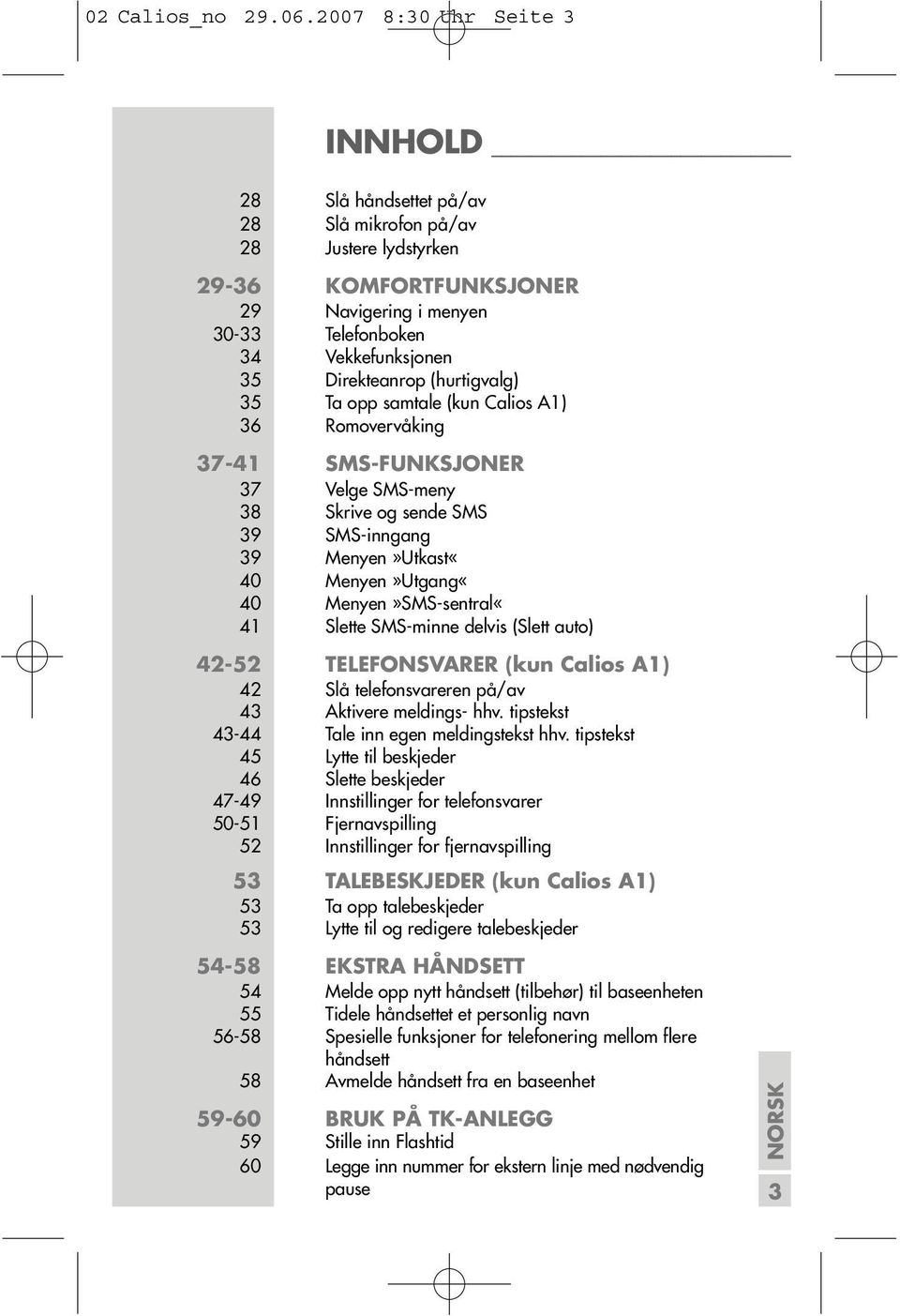 (hurtigvalg) 35 Ta opp samtale (kun Calios A1) 36 Romovervåking 37-41 SMS-FUNSJONER 37 Velge SMS-meny 38 Skrive og sende SMS 39 SMS-inngang 39 Menyen»Utkast«40 Menyen»Utgang«40 Menyen»SMS-sentral«41