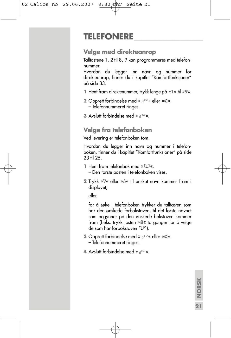 Telefonnummeret ringes. 3 Avslutt forbindelse med» «. Velge fra telefonboken Ved levering er telefonboken tom.