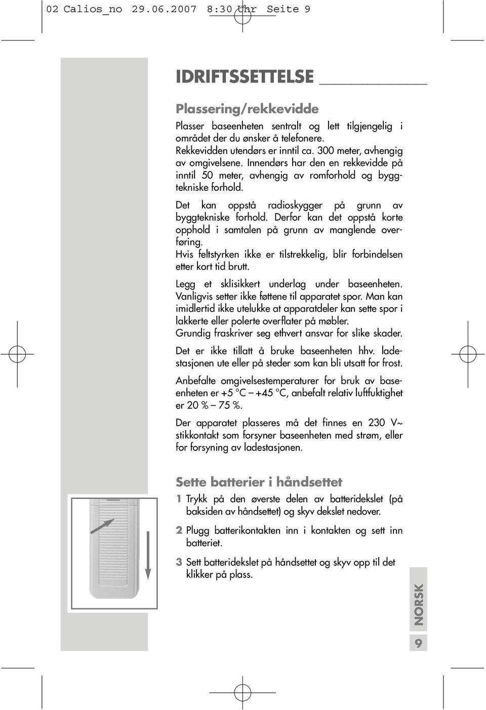 Det kan oppstå radioskygger på grunn av byggtekniske forhold. Derfor kan det oppstå korte opphold i samtalen på grunn av manglende overføring.