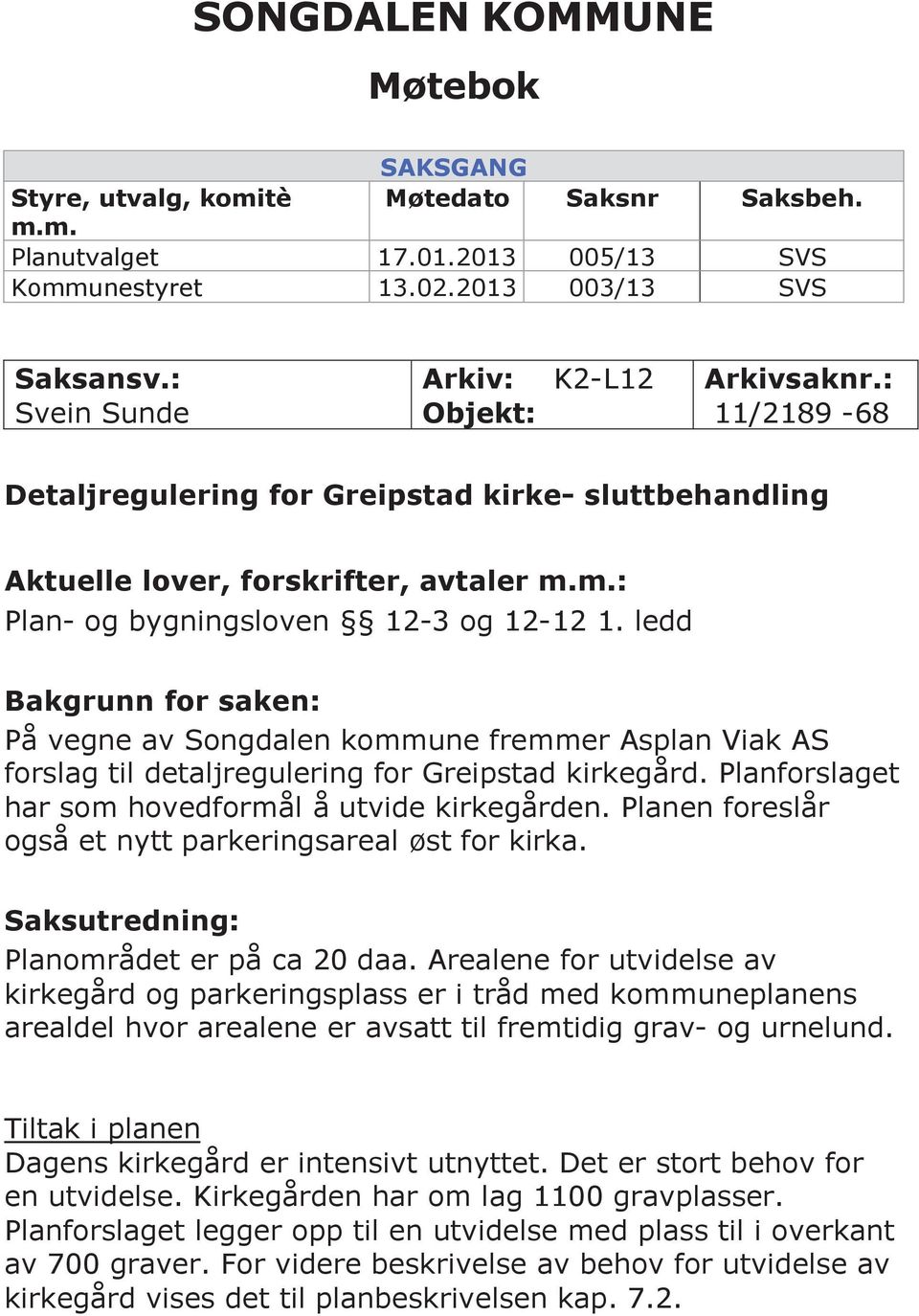 ledd Bakgrunn for saken: På vegne av Songdalen kommune fremmer Asplan Viak AS forslag til detaljregulering for Greipstad kirkegård. Planforslaget har som hovedformål å utvide kirkegården.