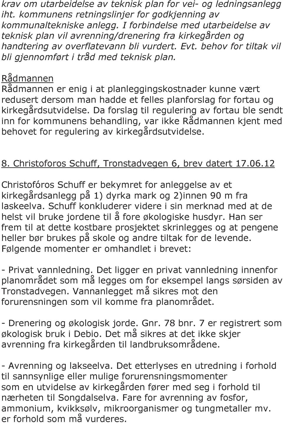 Rådmannen Rådmannen er enig i at planleggingskostnader kunne vært redusert dersom man hadde et felles planforslag for fortau og kirkegårdsutvidelse.