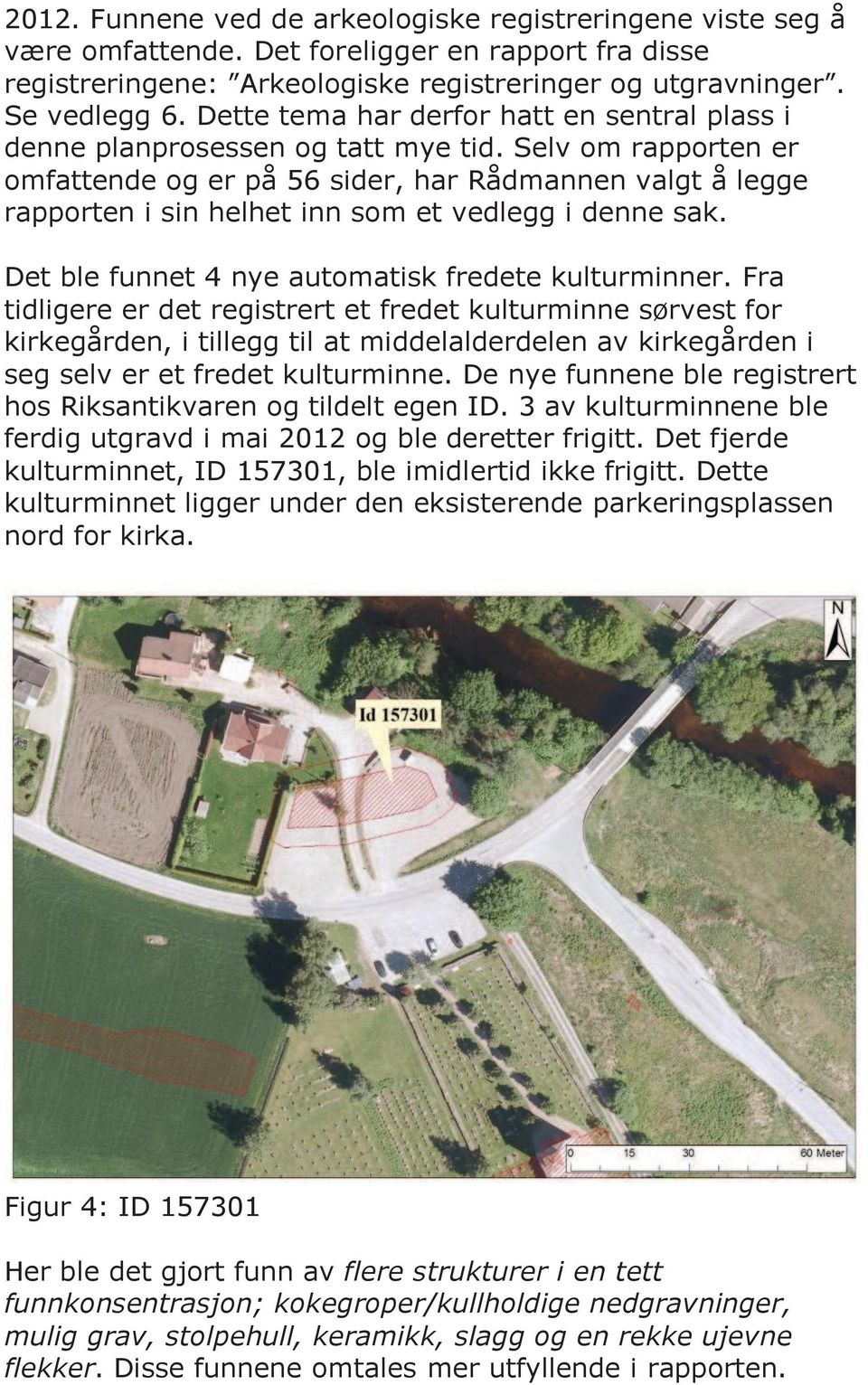 Selv om rapporten er omfattende og er på 56 sider, har Rådmannen valgt å legge rapporten i sin helhet inn som et vedlegg i denne sak. Det ble funnet 4 nye automatisk fredete kulturminner.