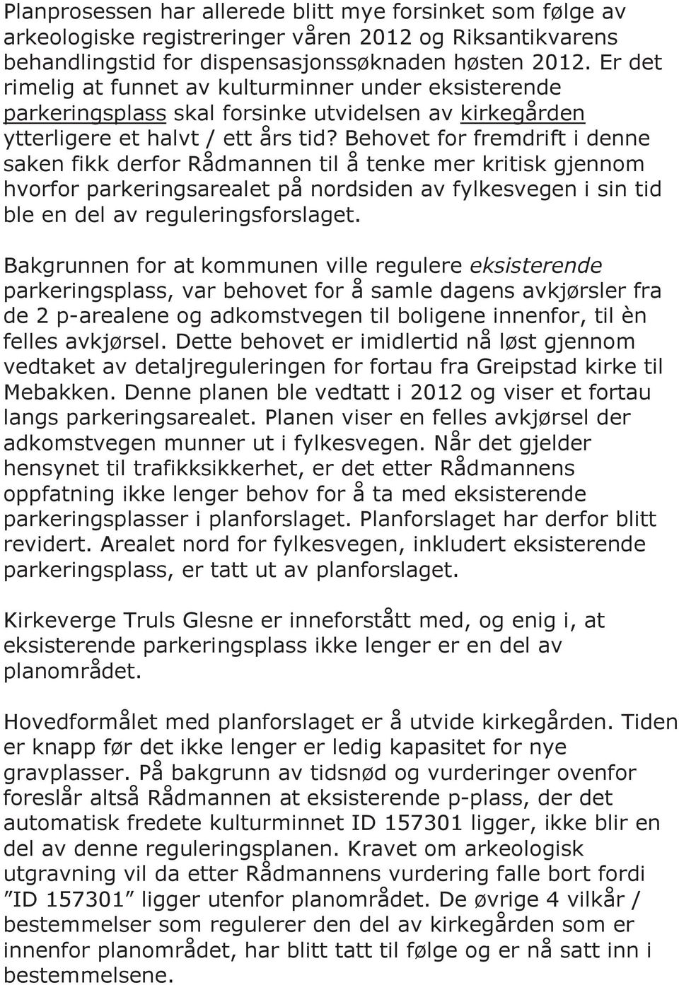 Behovet for fremdrift i denne saken fikk derfor Rådmannen til å tenke mer kritisk gjennom hvorfor parkeringsarealet på nordsiden av fylkesvegen i sin tid ble en del av reguleringsforslaget.