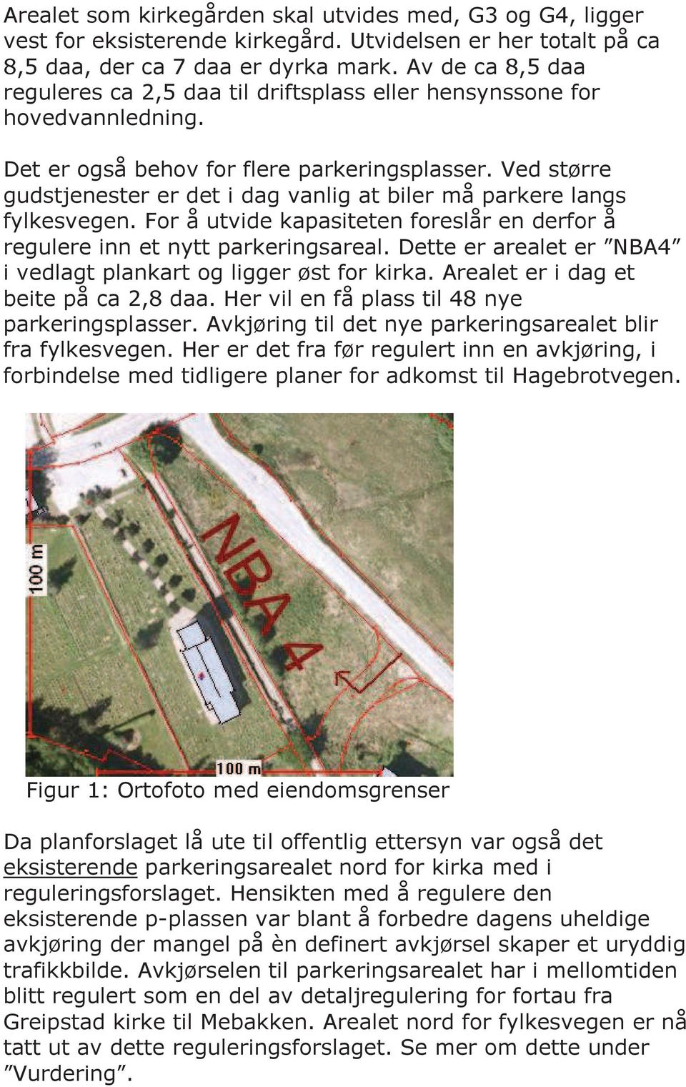 Ved større gudstjenester er det i dag vanlig at biler må parkere langs fylkesvegen. For å utvide kapasiteten foreslår en derfor å regulere inn et nytt parkeringsareal.