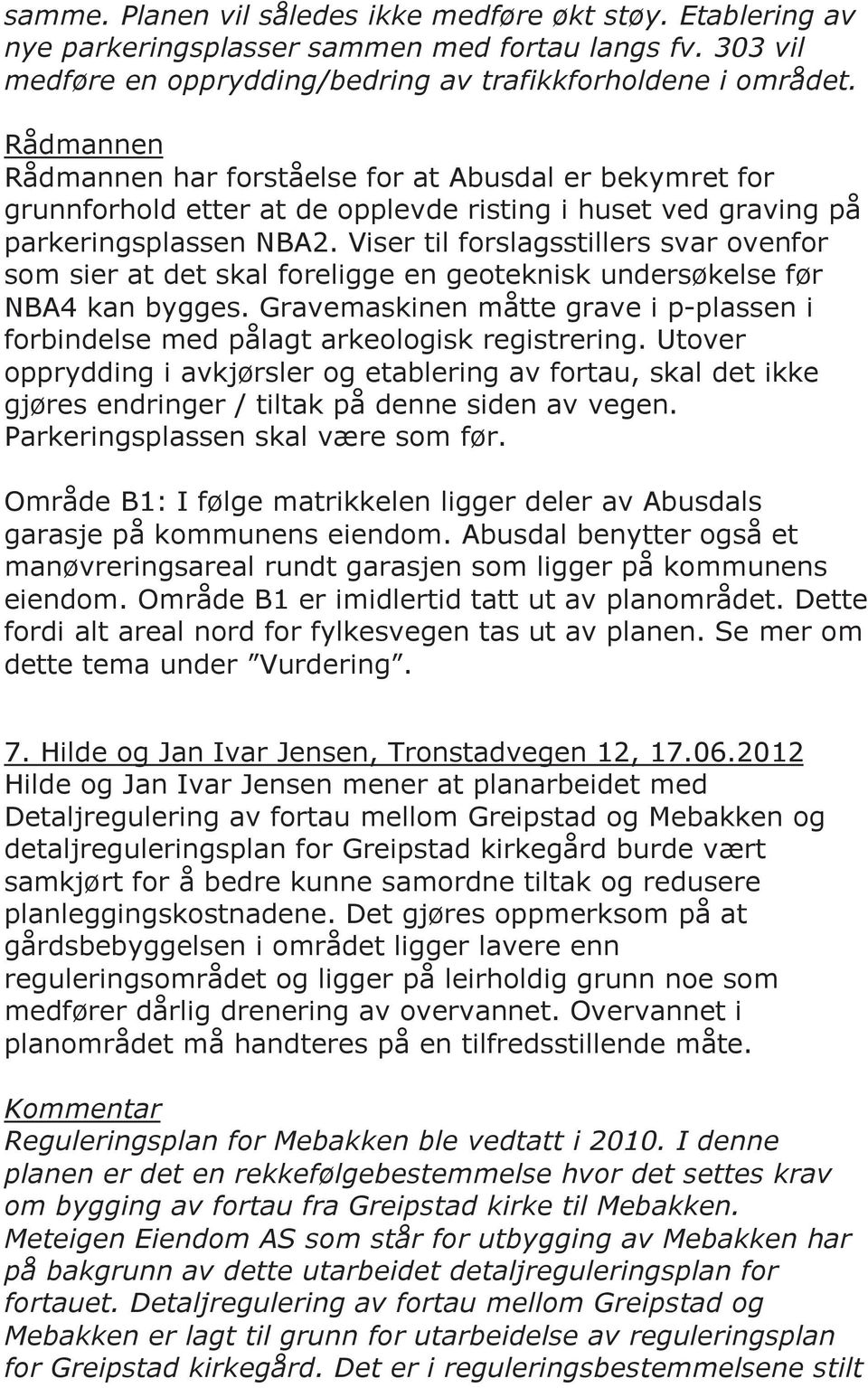 Viser til forslagsstillers svar ovenfor som sier at det skal foreligge en geoteknisk undersøkelse før NBA4 kan bygges.