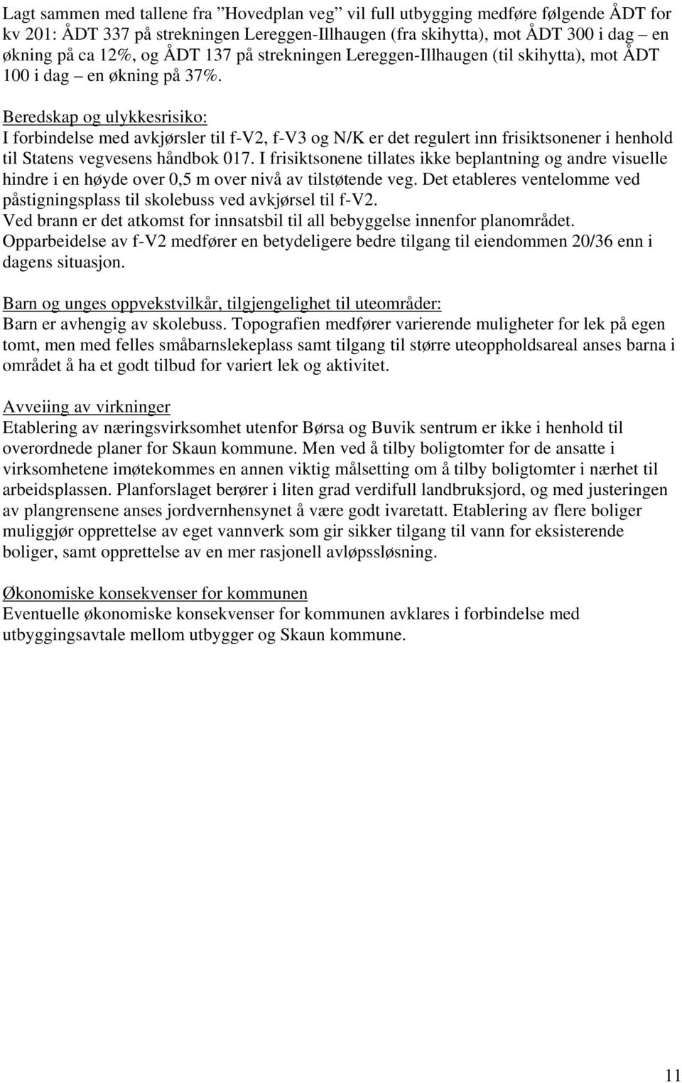 Beredskap og ulykkesrisiko: I forbindelse med avkjørsler til f-v2, f-v3 og N/K er det regulert inn frisiktsonener i henhold til Statens vegvesens håndbok 017.