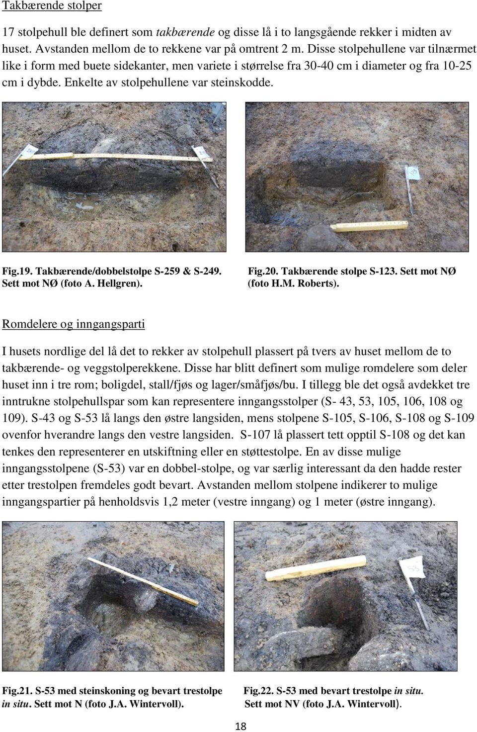 Takbærende/dobbelstolpe S-259 & S-249. Sett mot NØ (foto. Hellgren). Fig.20. Takbærende stolpe S-123. Sett mot NØ (foto H.M. Roberts).