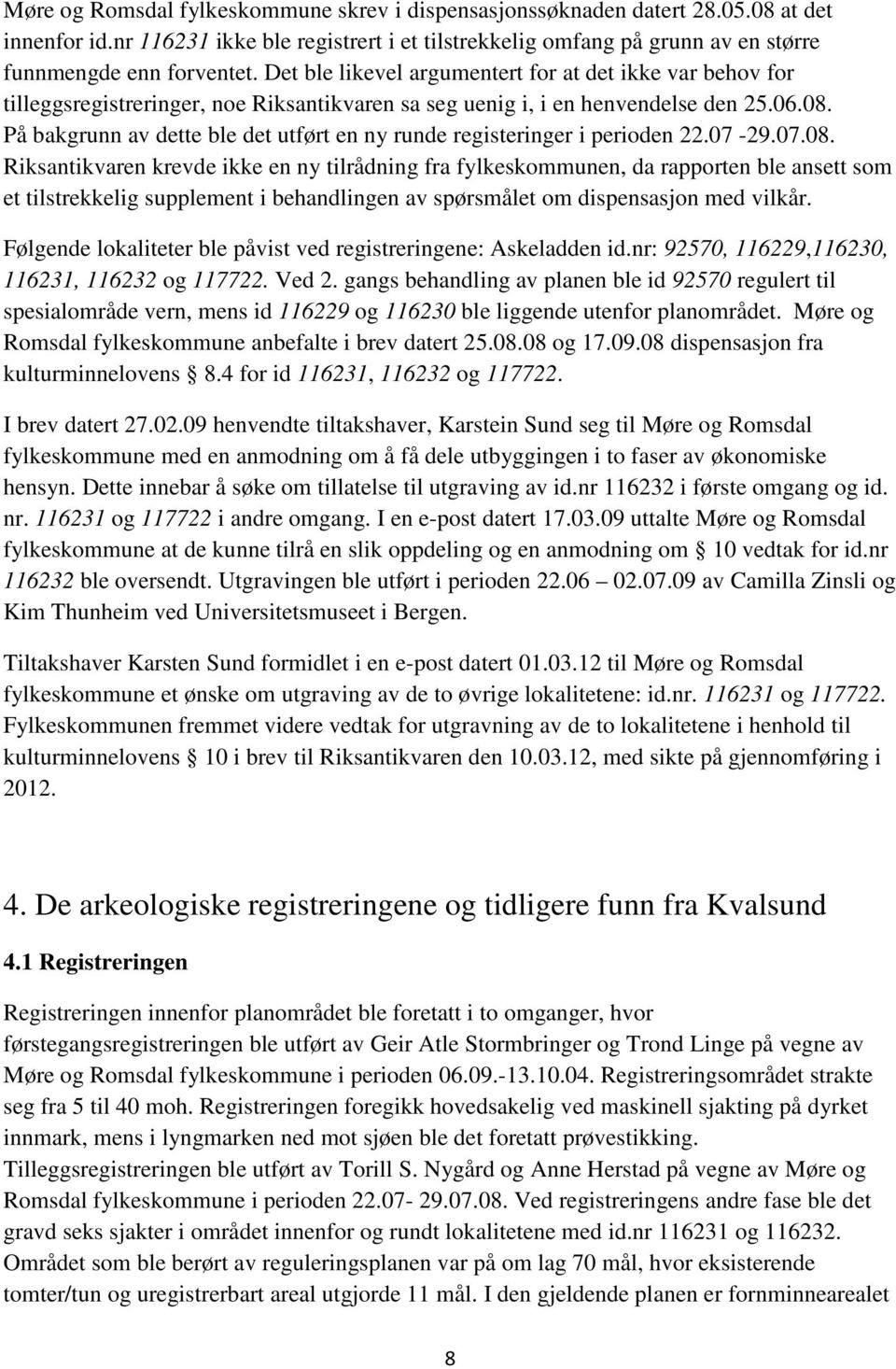 På bakgrunn av dette ble det utført en ny runde registeringer i perioden 22.07-29.07.08.