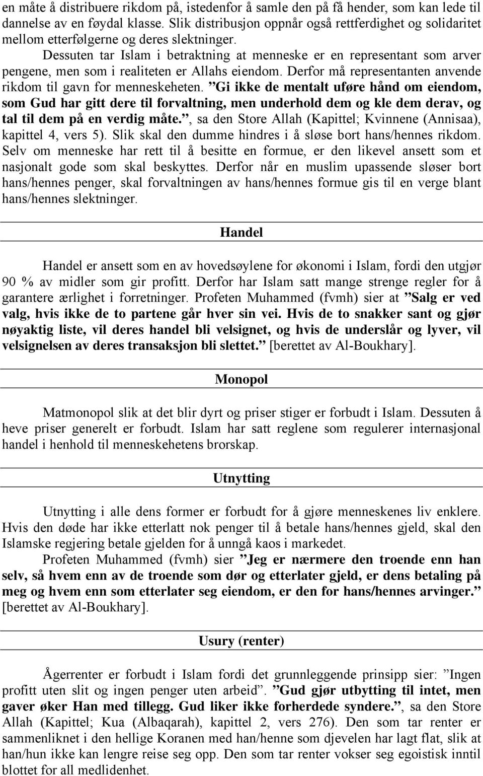 Dessuten tar Islam i betraktning at menneske er en representant som arver pengene, men som i realiteten er Allahs eiendom. Derfor må representanten anvende rikdom til gavn for menneskeheten.