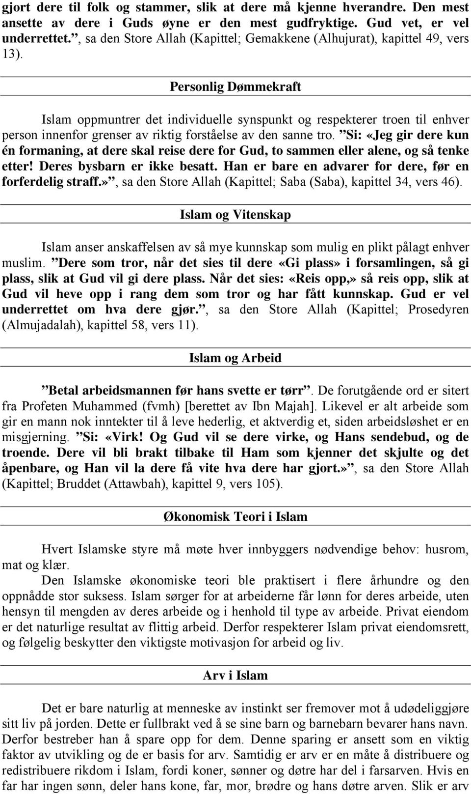 Personlig Dømmekraft Islam oppmuntrer det individuelle synspunkt og respekterer troen til enhver person innenfor grenser av riktig forståelse av den sanne tro.