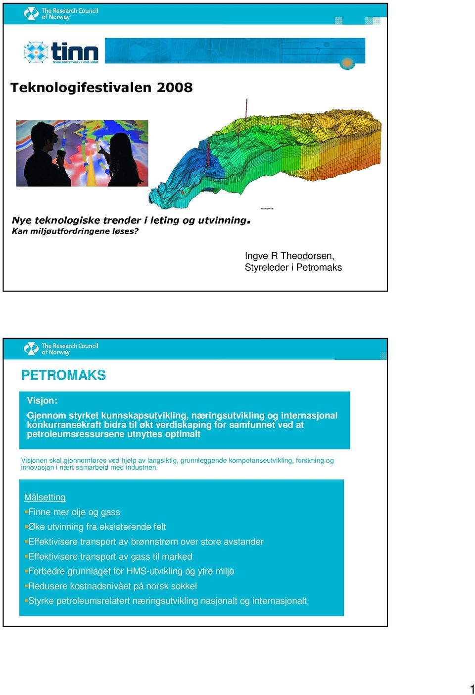 petroleumsressursene utnyttes optimalt Visjonen skal gjennomføres ved hjelp av langsiktig, grunnleggende kompetanseutvikling, forskning og innovasjon i nært samarbeid med industrien.