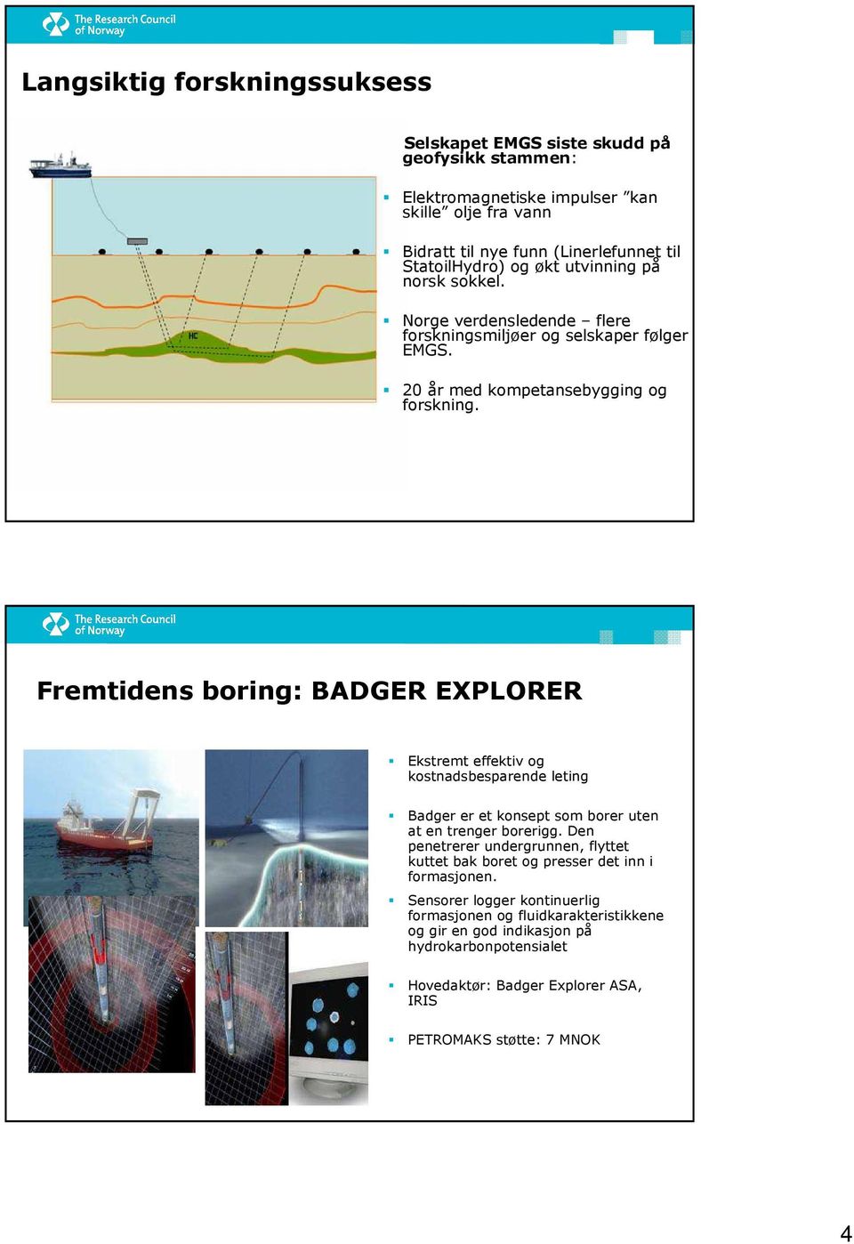 Fremtidens boring: BADGER EXPLORER Ekstremt effektiv og kostnadsbesparende leting Badger er et konsept som borer uten at en trenger borerigg.