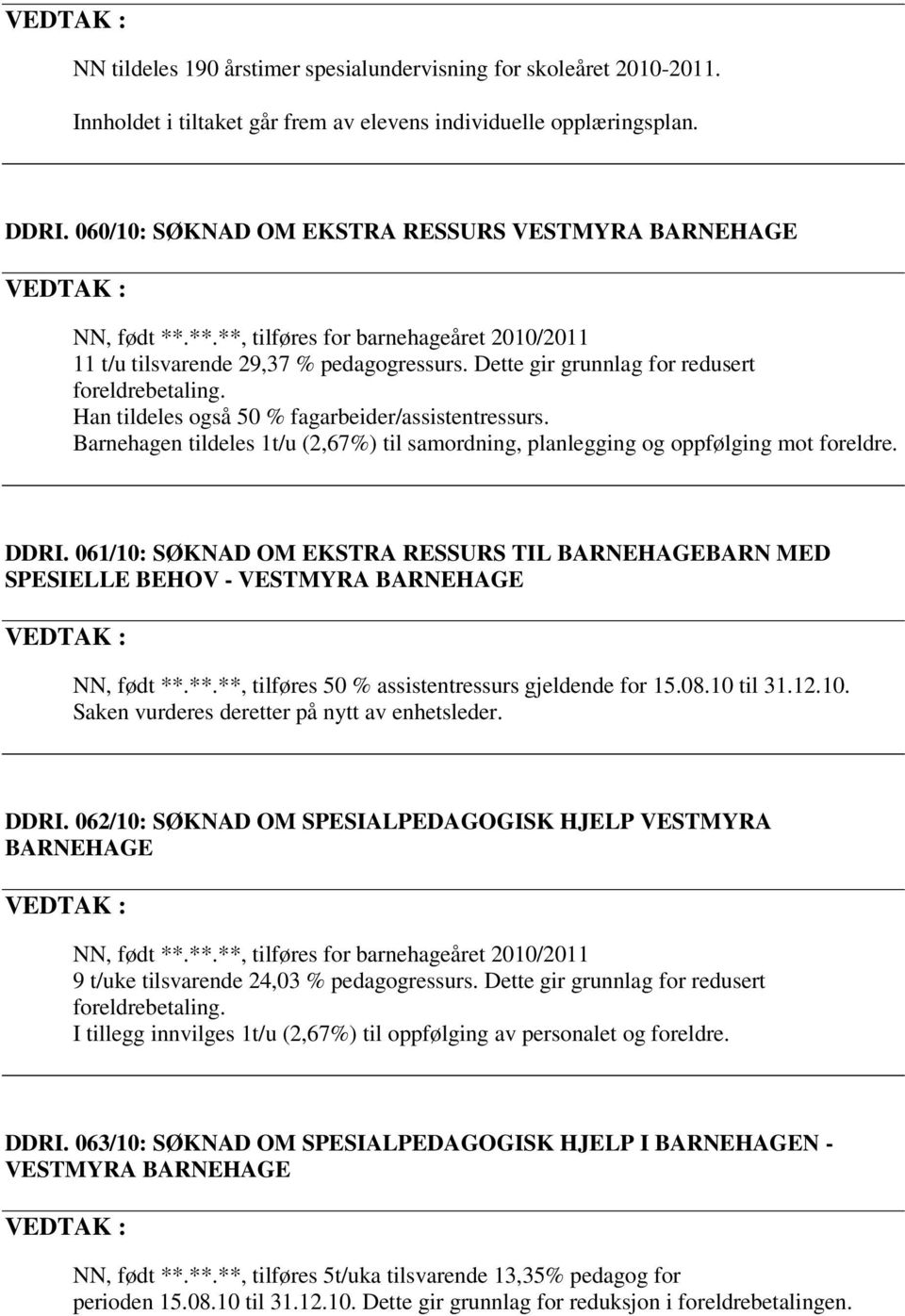 Han tildeles også 50 % fagarbeider/assistentressurs. Barnehagen tildeles 1t/u (2,67%) til samordning, planlegging og oppfølging mot foreldre. DDRI.