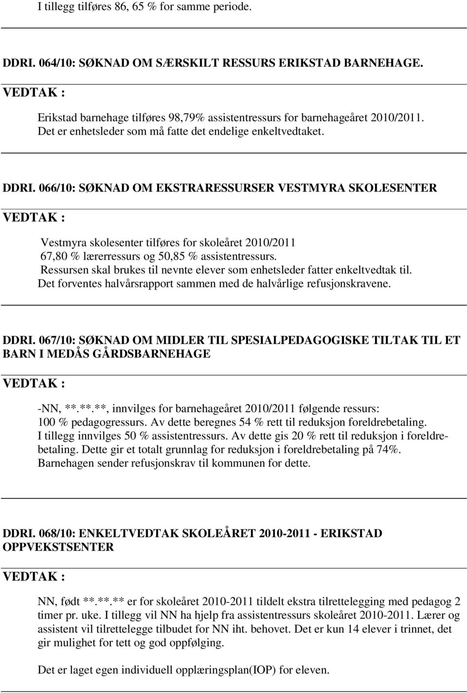 066/10: SØKNAD OM EKSTRARESSURSER VESTMYRA SKOLESENTER Vestmyra skolesenter tilføres for skoleåret 2010/2011 67,80 % lærerressurs og 50,85 % assistentressurs.