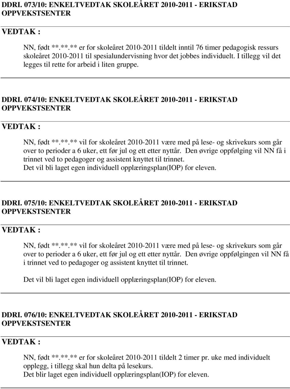 I tillegg vil det legges til rette for arbeid i liten gruppe. DDRI. 074/10: ENKELTVEDTAK SKOLEÅRET 2010-2011 - ERIKSTAD OPPVEKSTSENTER NN, født **.