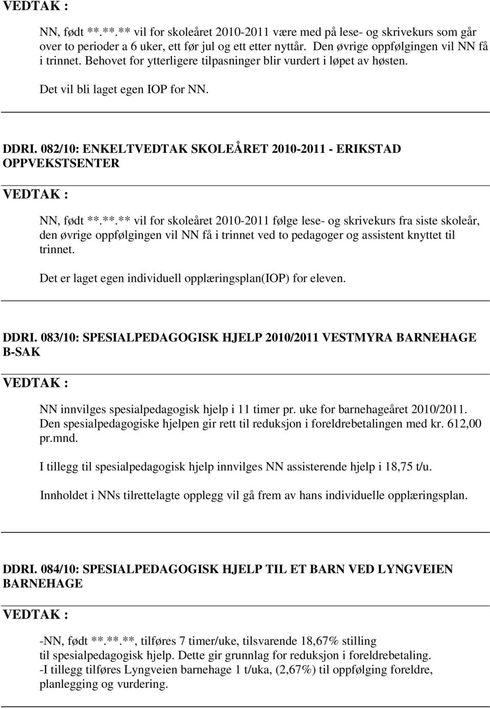 **.** vil for skoleåret 2010-2011 følge lese- og skrivekurs fra siste skoleår, den øvrige oppfølgingen vil NN få i trinnet ved to pedagoger og assistent knyttet til trinnet.