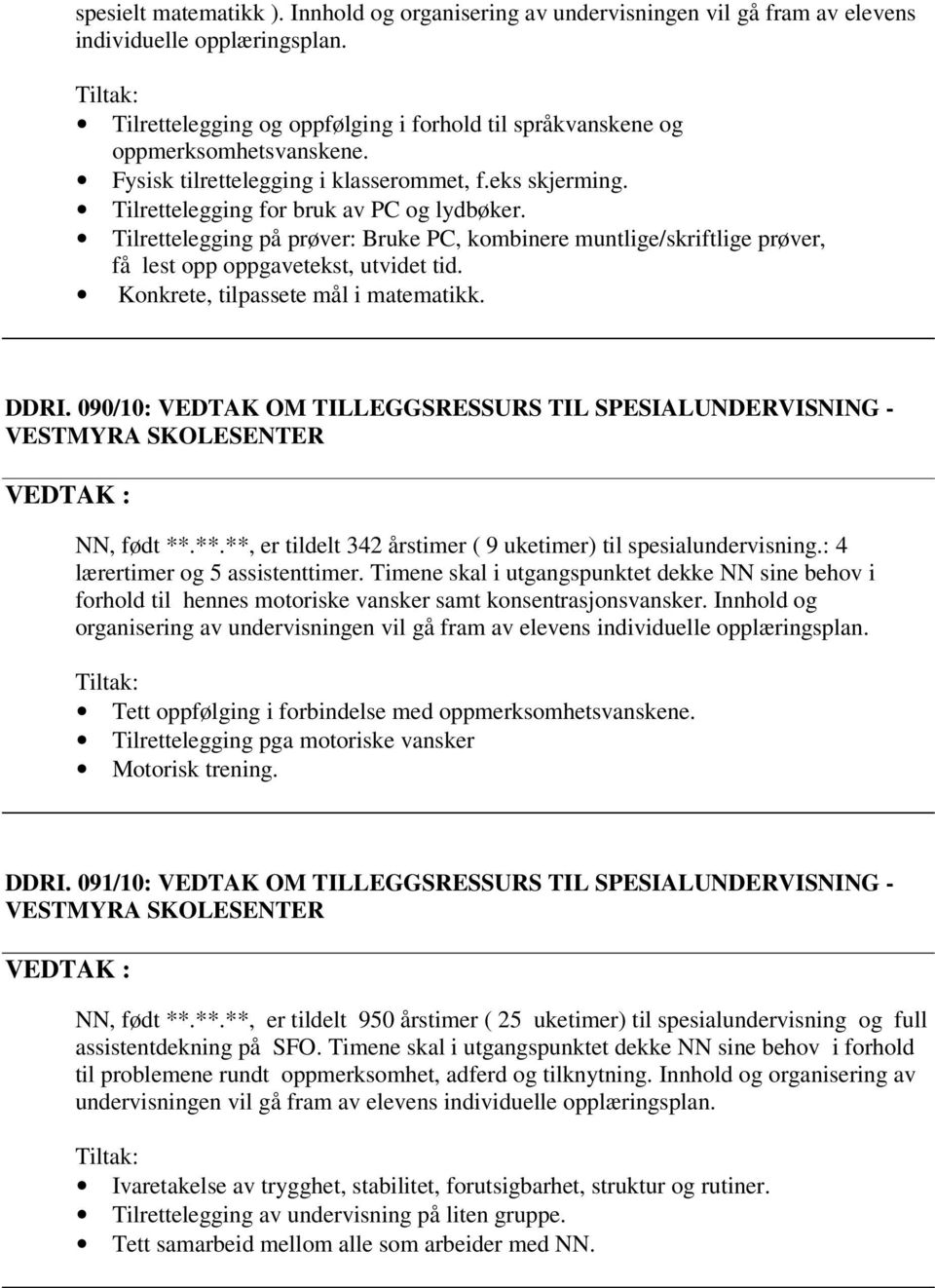 Tilrettelegging på prøver: Bruke PC, kombinere muntlige/skriftlige prøver, få lest opp oppgavetekst, utvidet tid. Konkrete, tilpassete mål i matematikk. DDRI.