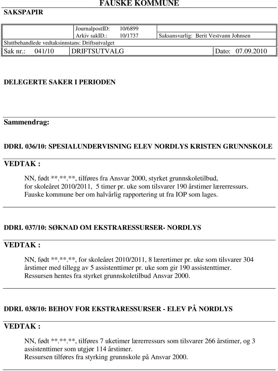 **.**, tilføres fra Ansvar 2000, styrket grunnskoletilbud, for skoleåret 2010/2011, 5 timer pr. uke som tilsvarer 190 årstimer lærerressurs.