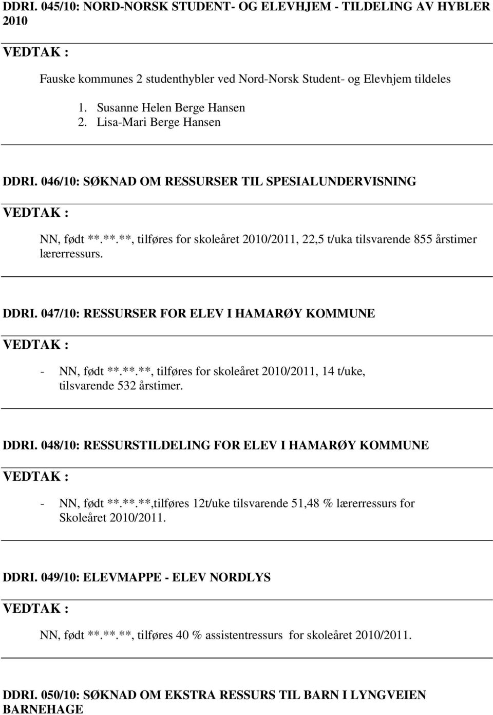 **.**, tilføres for skoleåret 2010/2011, 14 t/uke, tilsvarende 532 årstimer. DDRI. 048/10: RESSURSTILDELING FOR ELEV I HAMARØY KOMMUNE - NN, født **.**.**,tilføres 12t/uke tilsvarende 51,48 % lærerressurs for Skoleåret 2010/2011.