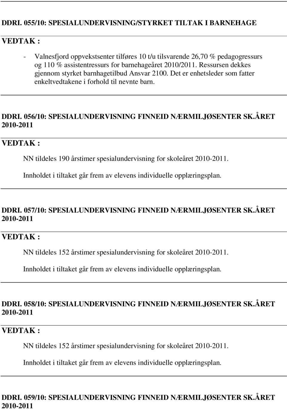 ÅRET 2010-2011 NN tildeles 190 årstimer spesialundervisning for skoleåret 2010-2011. Innholdet i tiltaket går frem av elevens individuelle opplæringsplan. DDRI.