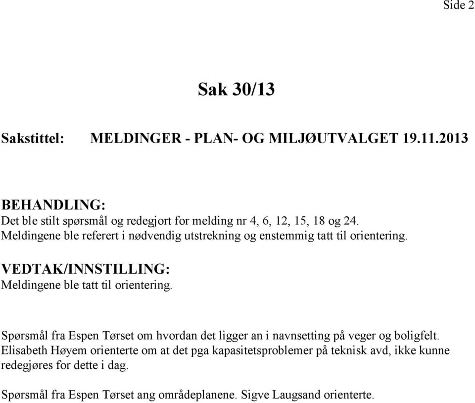 Meldingene ble referert i nødvendig utstrekning og enstemmig tatt til orientering. VEDTAK/INNSTILLING: Meldingene ble tatt til orientering.