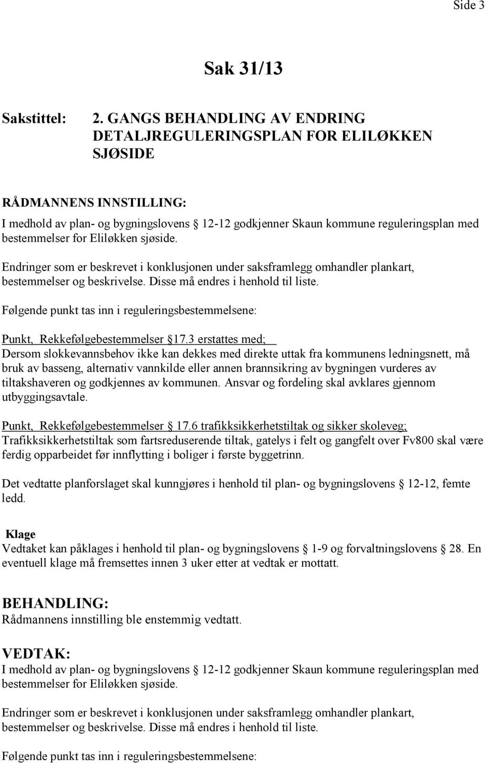 for Eliløkken sjøside. Endringer som er beskrevet i konklusjonen under saksframlegg omhandler plankart, bestemmelser og beskrivelse. Disse må endres i henhold til liste.