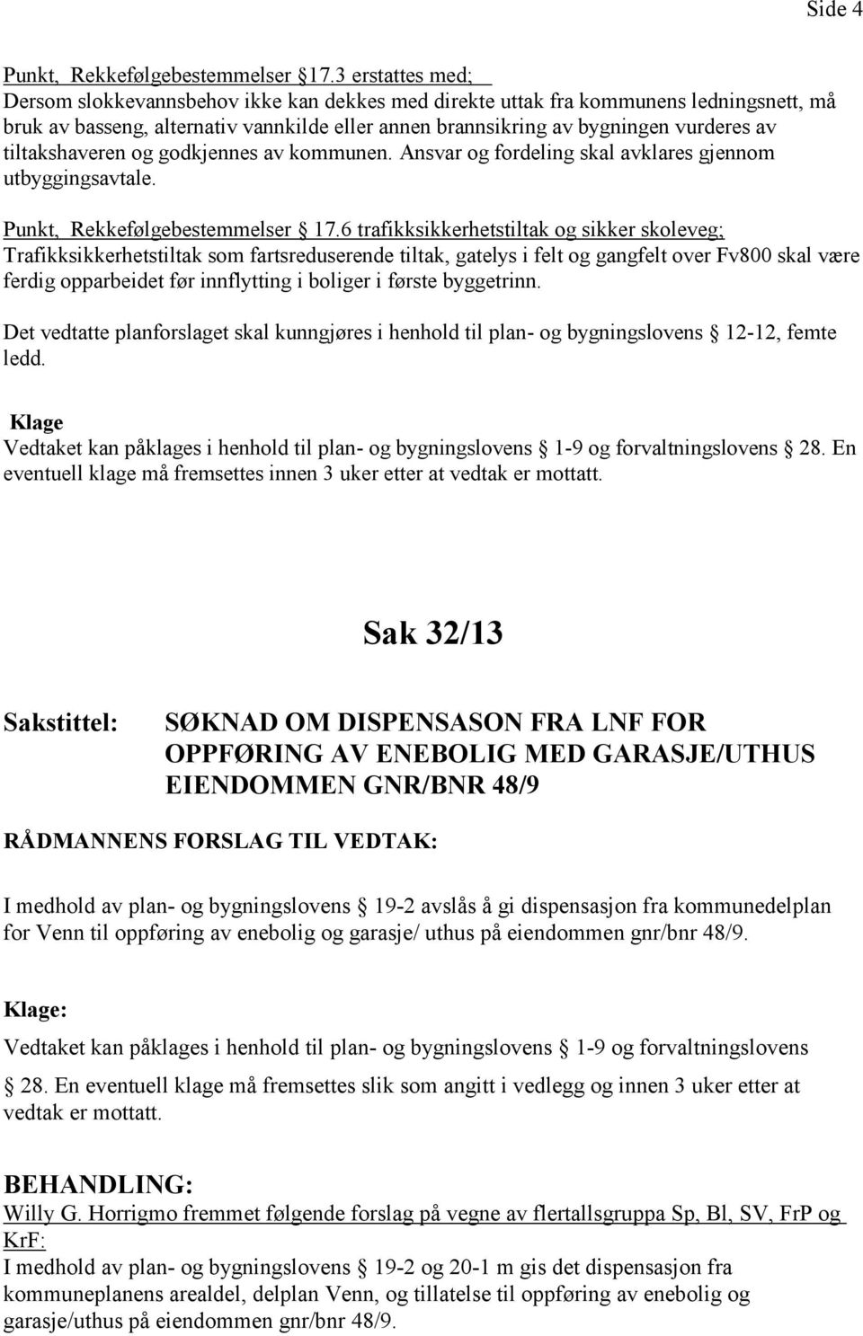 tiltakshaveren og godkjennes av kommunen. Ansvar og fordeling skal avklares gjennom utbyggingsavtale. Punkt, Rekkefølgebestemmelser 17.