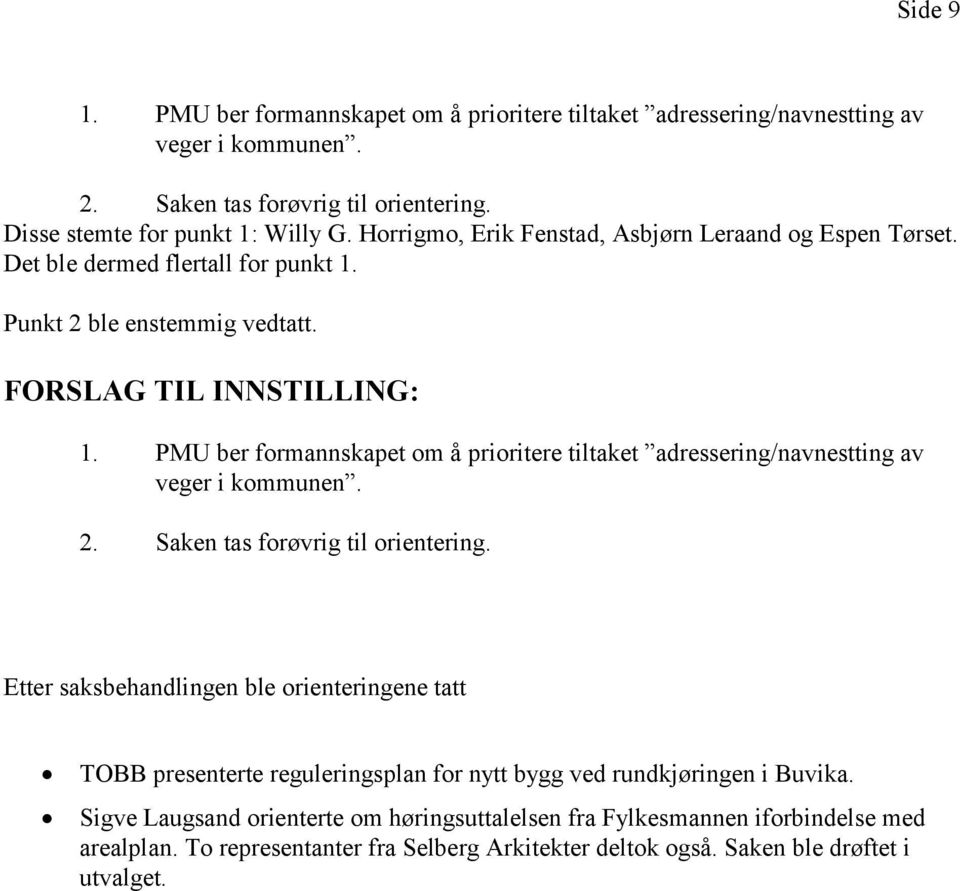 PMU ber formannskapet om å prioritere tiltaket adressering/navnestting av veger i kommunen. 2. Saken tas forøvrig til orientering.