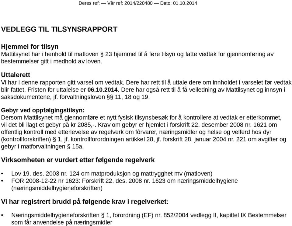 Uttalerett Vi har i denne rapporten gitt varsel om vedtak. Dere har rett til å uttale dere om innholdet i varselet før vedtak blir fattet. Fristen for uttalelse er 06.10.2014.