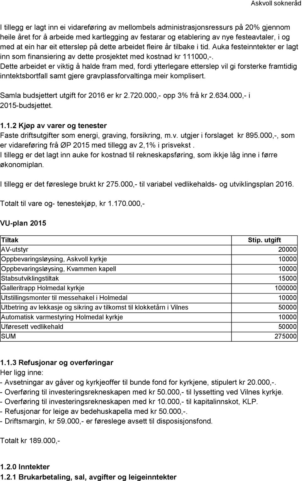 Dette arbeidet er viktig å halde fram med, fordi ytterlegare etterslep vil gi forsterke framtidig inntektsbortfall samt gjere gravplassforvaltinga meir komplisert.