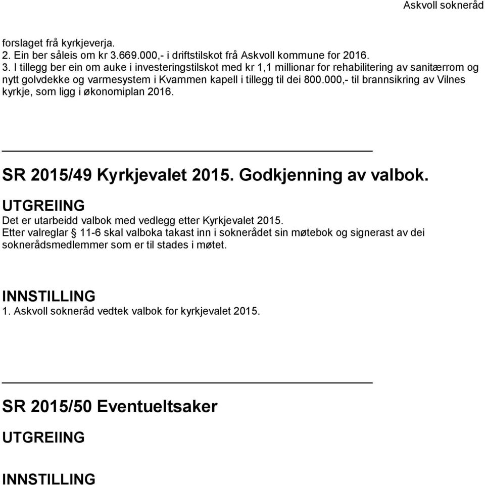 I tillegg ber ein om auke i investeringstilskot med kr 1,1 millionar for rehabilitering av sanitærrom og nytt golvdekke og varmesystem i Kvammen kapell i tillegg til dei 800.