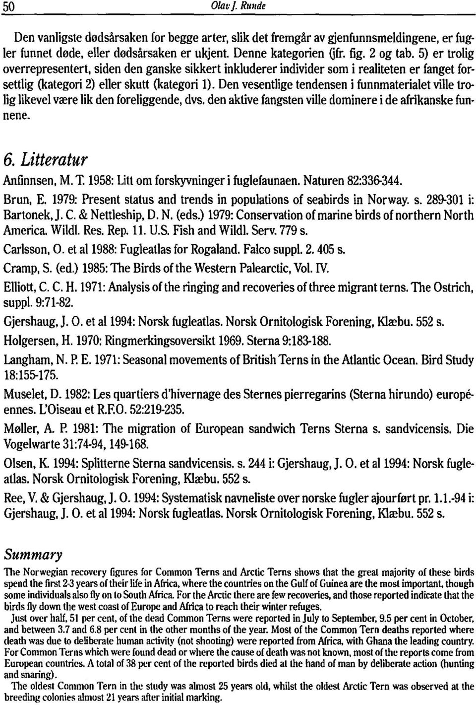 Den vesentige tendensen i funnmateriaet vie troig ikeve være ik den foreiggende, dvs. den aktive fangsten vie dominere i de afrikanske funnene. 6. Litteratur Anfinnsen, M. T.