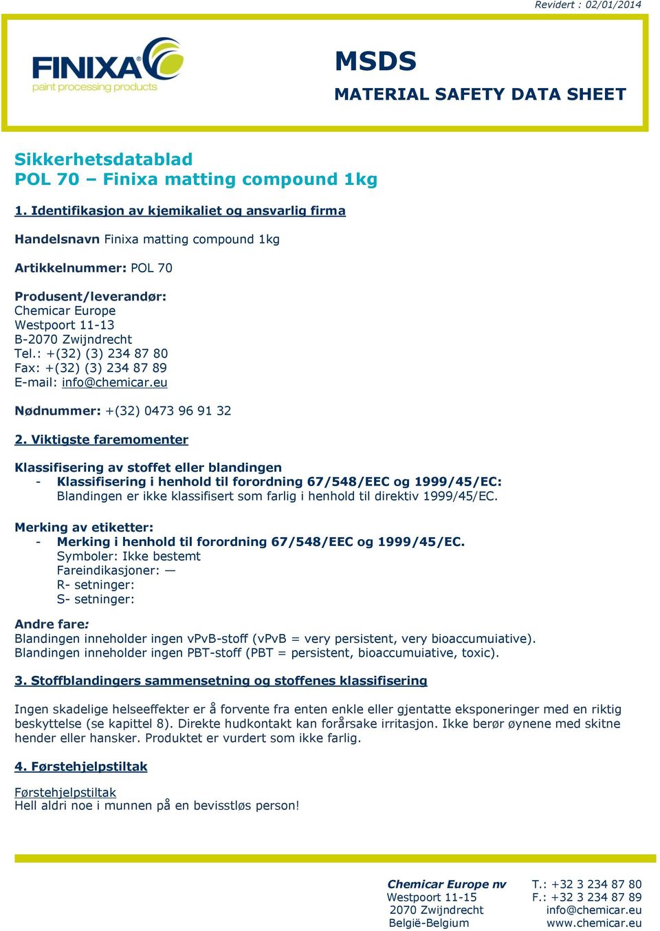 : +(32) (3) 234 87 80 Fax: +(32) (3) 234 87 89 E-mail: info@chemicar.eu Nødnummer: +(32) 0473 96 91 32 2.