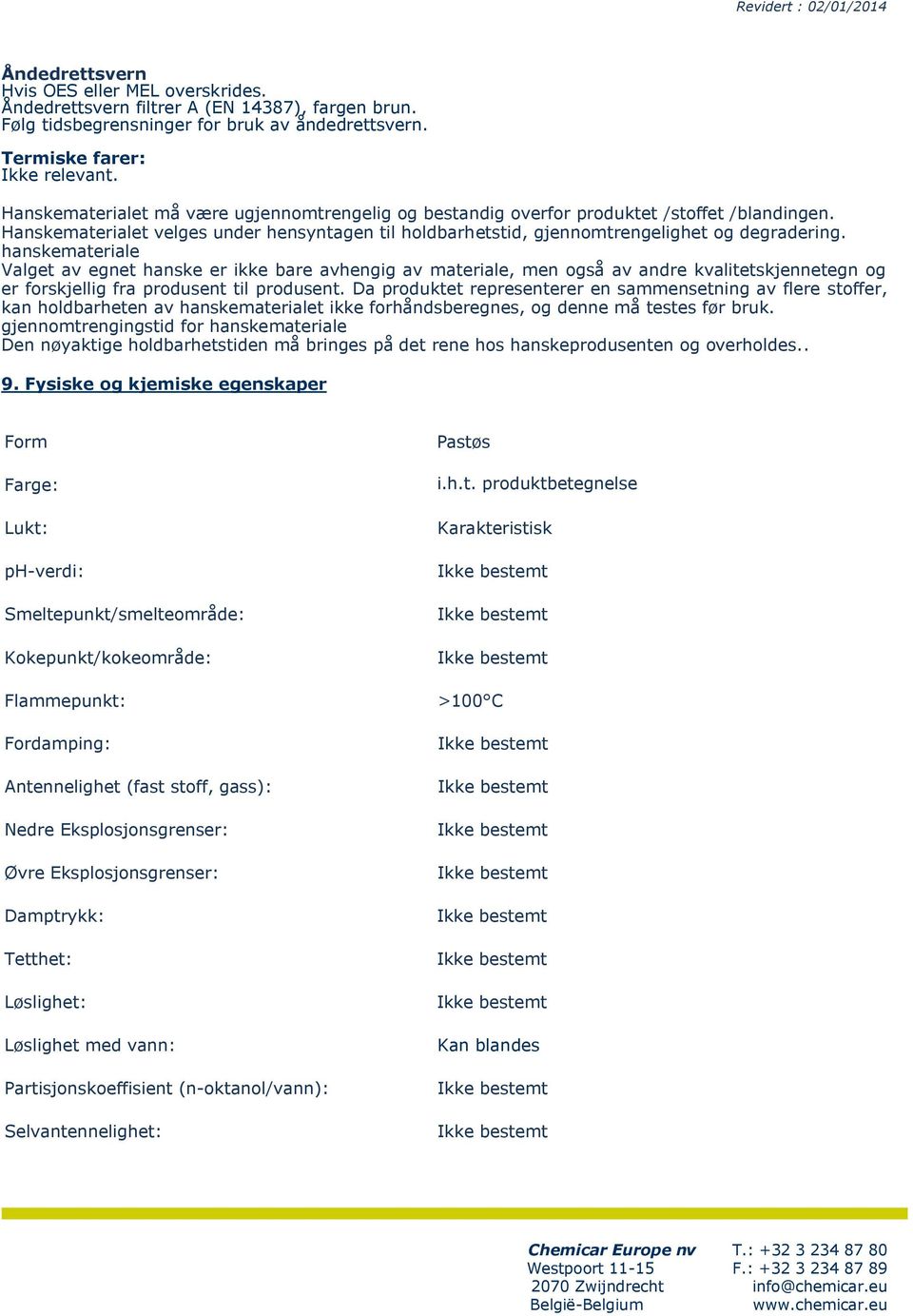 hanskemateriale Valget av egnet hanske er ikke bare avhengig av materiale, men også av andre kvalitetskjennetegn og er forskjellig fra produsent til produsent.