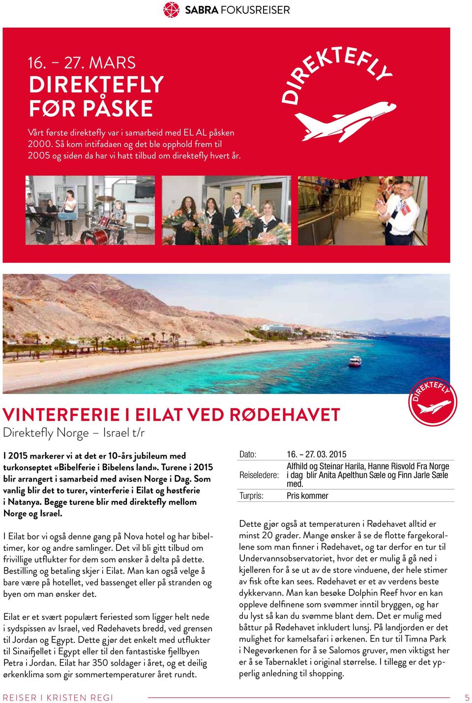 VINTERFERIE I EILAT VED RØDEHAVET Direktefly Norge Israel t/r I 2015 markerer vi at det er 10-års jubileum med turkonseptet «Bibelferie i Bibelens land».