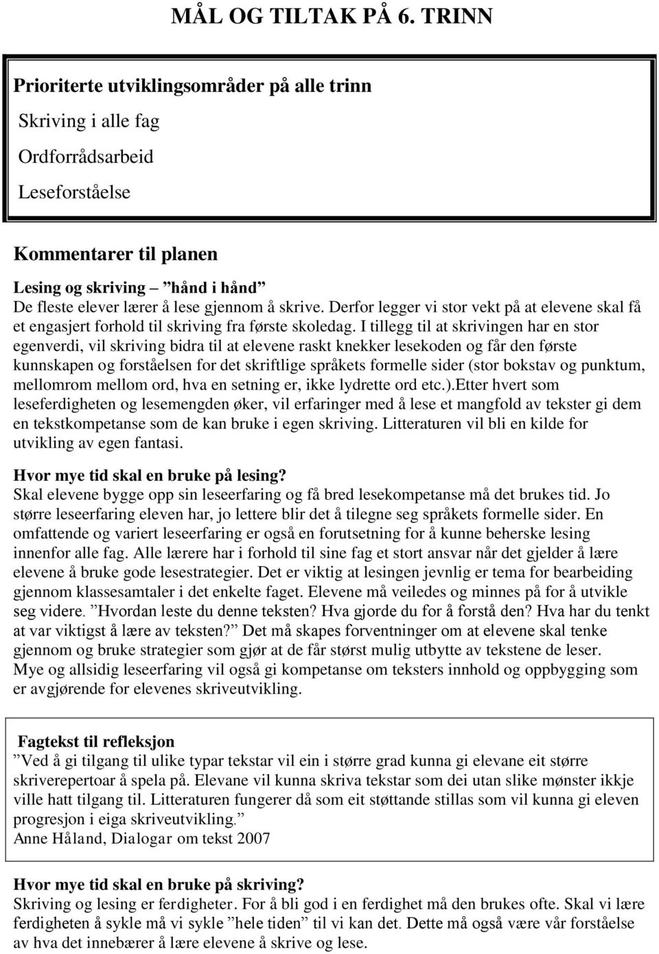 skrive. Derfor legger vi stor vekt på at elevene skal få et engasjert forhold til skriving fra første skoledag.