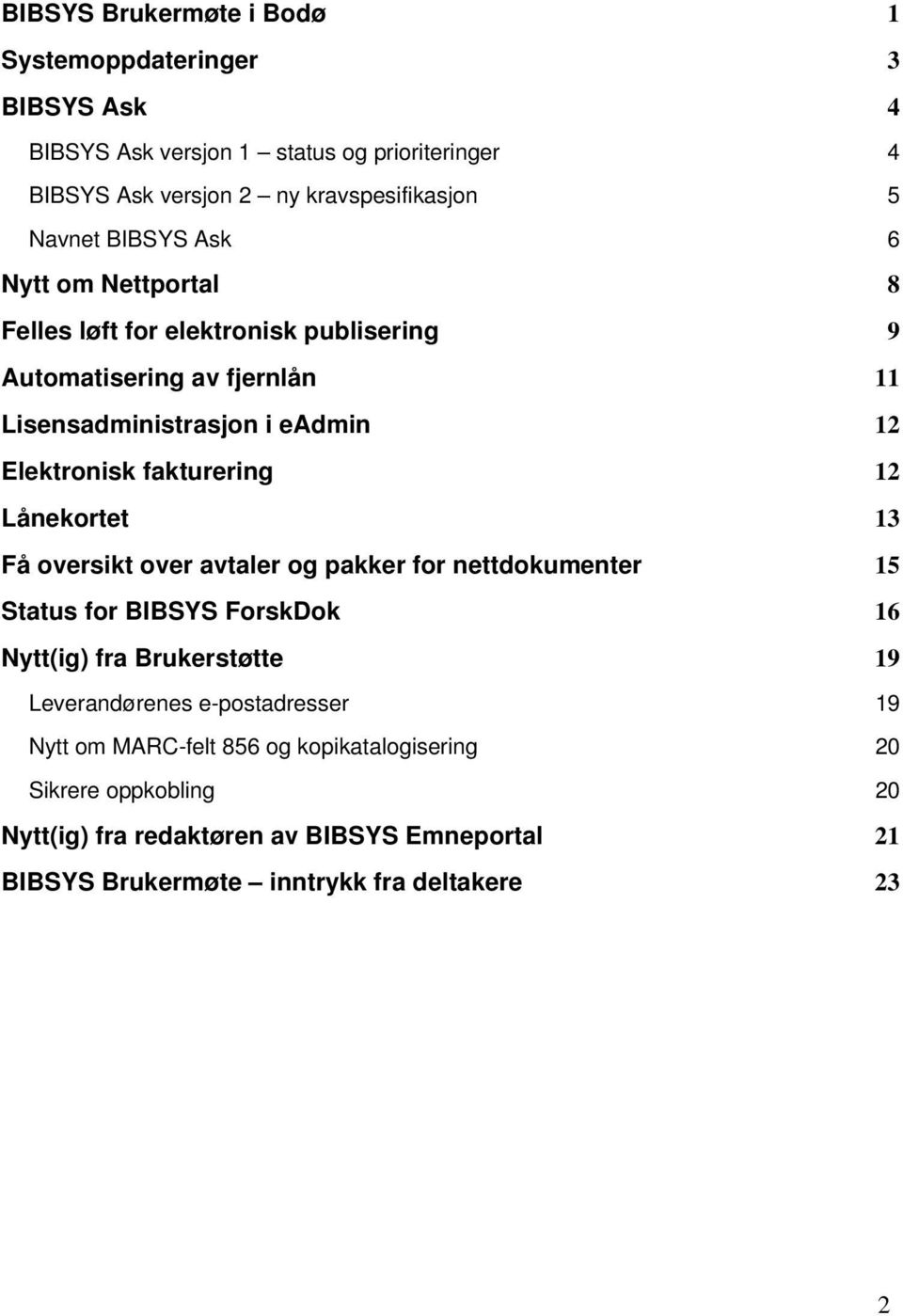 12 Lånekortet 13 Få oversikt over avtaler og pakker for nettdokumenter 15 Status for BIBSYS ForskDok 16 Nytt(ig) fra Brukerstøtte 19 Leverandørenes e-postadresser