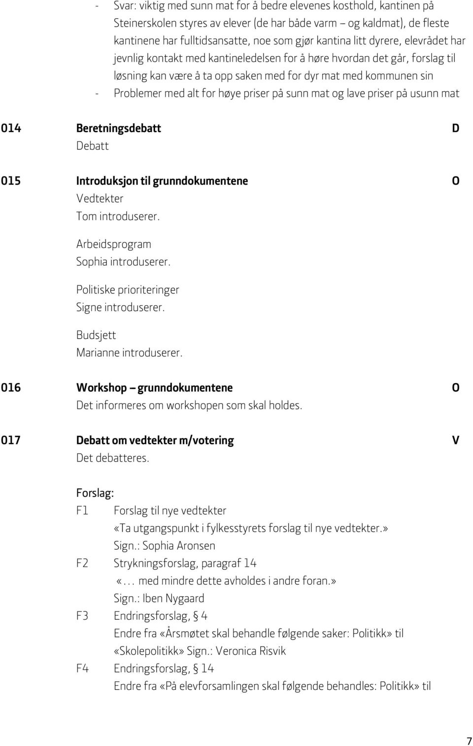 priser på sunn mat og lave priser på usunn mat 014 Beretningsdebatt D Debatt 015 Introduksjon til grunndokumentene O Vedtekter Tom introduserer. Arbeidsprogram Sophia introduserer.