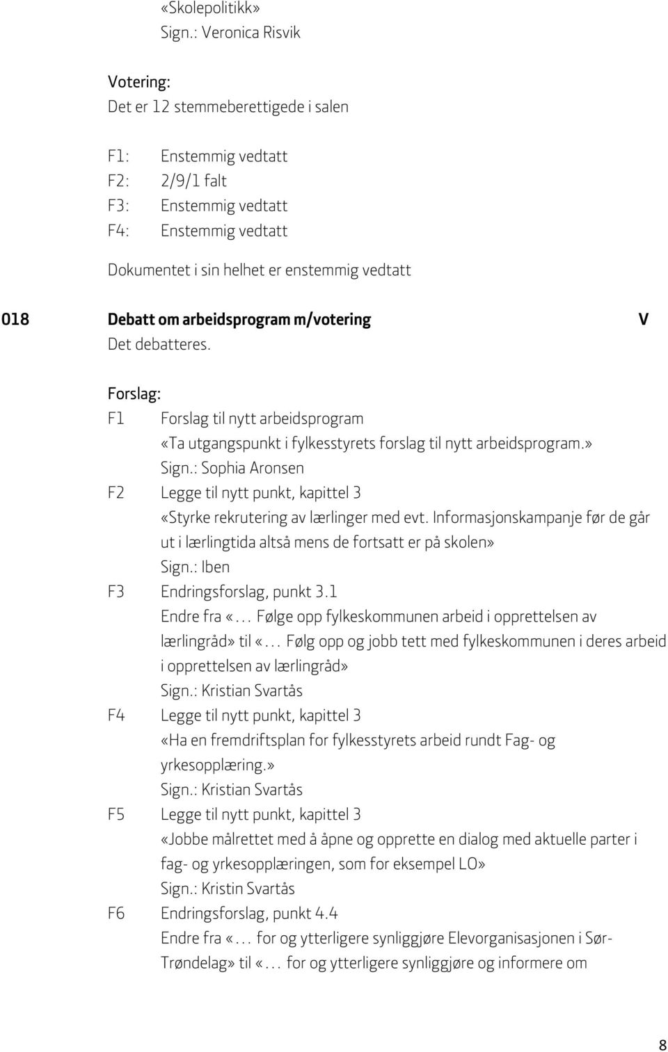 Debatt om arbeidsprogram m/votering V Det debatteres. Forslag: F1 Forslag til nytt arbeidsprogram «Ta utgangspunkt i fylkesstyrets forslag til nytt arbeidsprogram.» Sign.