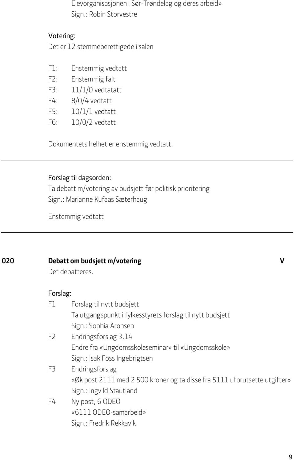 helhet er enstemmig vedtatt. Forslag til dagsorden: Ta debatt m/votering av budsjett før politisk prioritering Sign.